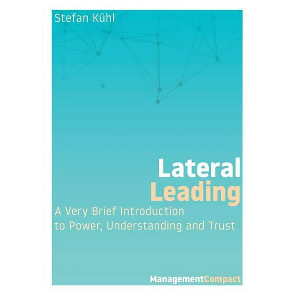 Management Compact Lateral Leading: A Very Brief Introduction to Power, Understanding and Trust, Book 3, (Paperback)