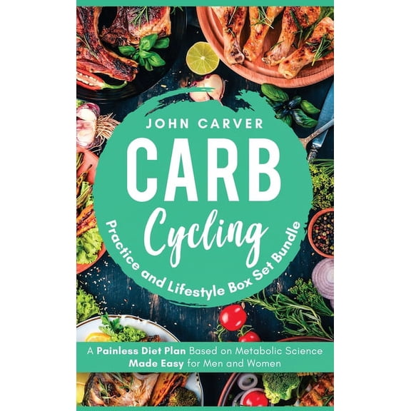 Carb Cycling Practice and Lifestyle Box Set Bundle: Painless Diet Plan Based on Metabolic Science Made Easy for Men and , (Hardcover)
