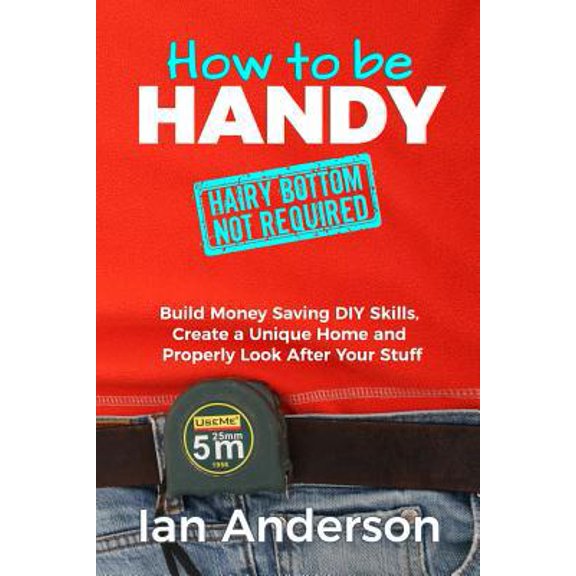 Pre-Owned How to be Handy [hairy bottom not required]: Build Money Saving DIY Skills, Create a Unique Home and Properly Look After Your Stuff (Paperback) 8293249056 9788293249054
