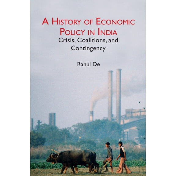 A History of Economic Policy in India: Crisis, Coalitions, and Contingency, (Hardcover)