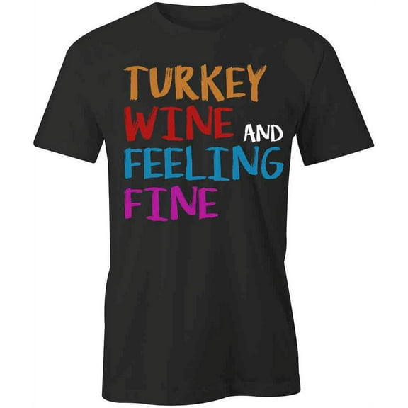 Turkey Wine Feeling Fine T-Shirt | Cool Thanksgiving Black Tee Gift