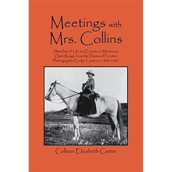 Pre-Owned Meetings With Mrs. Collins: Sketches of Life and Events on Montana's Open Range; from the Diaries of Frontier Photographer Evelyn Cameron, 1893-1907 (Paperback)