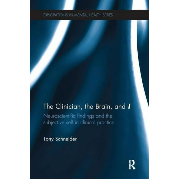 Explorations in Mental Health The Clinician, the Brain, and 'I': Neuroscientific findings and the subjective self in clinical practice, (Paperback)