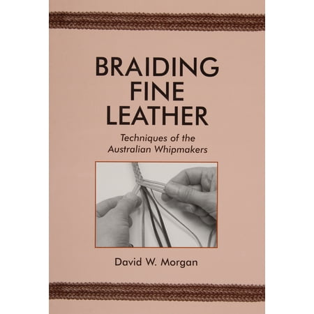 Pre-Owned Braiding Fine Leather: Techniques of the Australian Whipmakers (Paperback) 0870335448 9780870335440