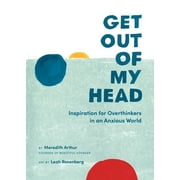 MEREDITH ARTHUR; LEAH ROSENBERG Get Out of My Head : Inspiration for Overthinkers in an Anxious World (Hardcover)