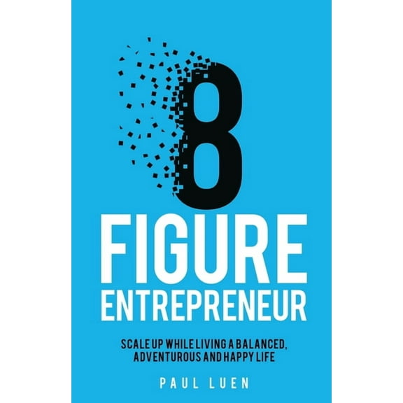 Eight Figure Entrepreneur: Scale Up While Living a Balanced, Adventurous and Happy Life (Paperback)