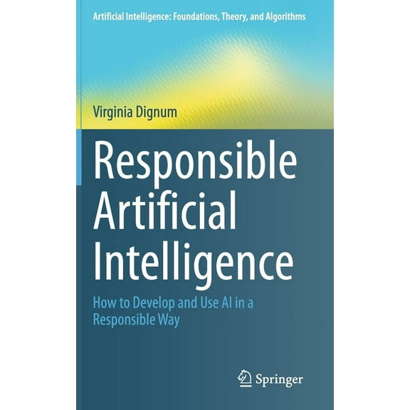 Artificial Intelligence: Foundations, Th Responsible Artificial Intelligence: How to Develop and Use AI in a Responsible Way, (Hardcover)