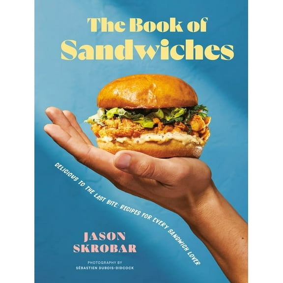 The Book of Sandwiches: Delicious to the Last Bite: Recipes for Every Sandwich Lover, (Hardcover)
