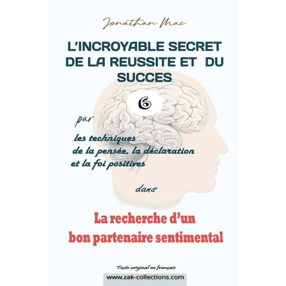 L'Incroyable Secret de la Reussite Et Du Succes Par les Techiques de la Pensée, de la Déclaration Et: Réussite et succès 6 dans "La recherche d'un bon partenaire sentimental" (Paperback)
