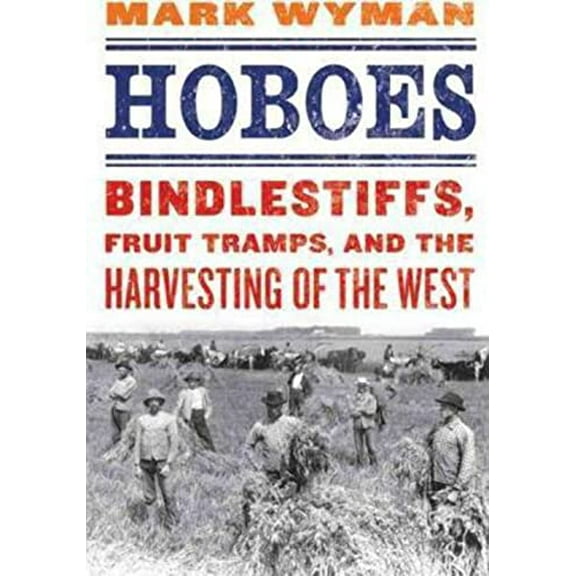 Pre-Owned Hoboes: Bindlestiffs, Fruit Tramps, and the Harvesting of the West (Hardcover) 0809030217 9780809030217