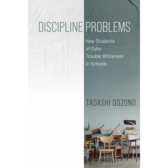 Discipline Problems: How Students of Color Trouble Whiteness in Schools