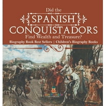 Did the Spanish Conquistadors Find Wealth and Treasure? Biography Book Best Sellers Children's Biography Books, (Hardcover)