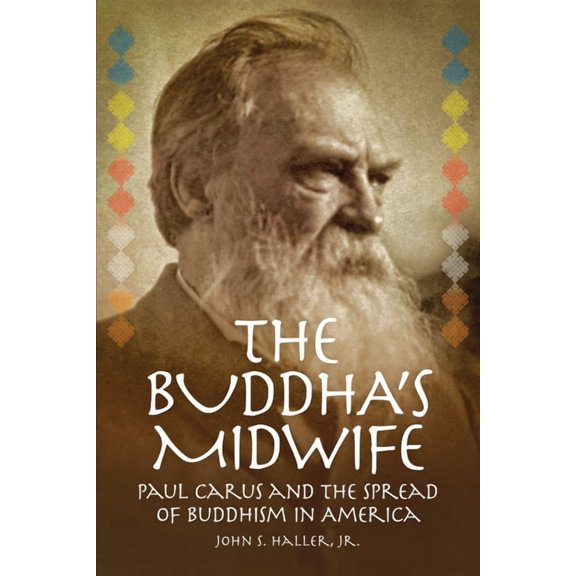 The Buddha's Midwife: Paul Carus and the Spread of Buddhism in America, (Paperback)