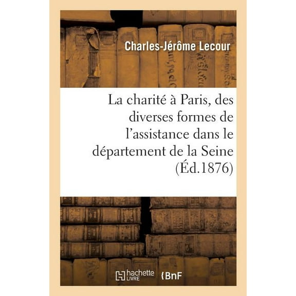 Sciences Sociales: La Charité À Paris, Des Diverses Formes de l'Assistance Dans Le Département de la Seine (Paperback)