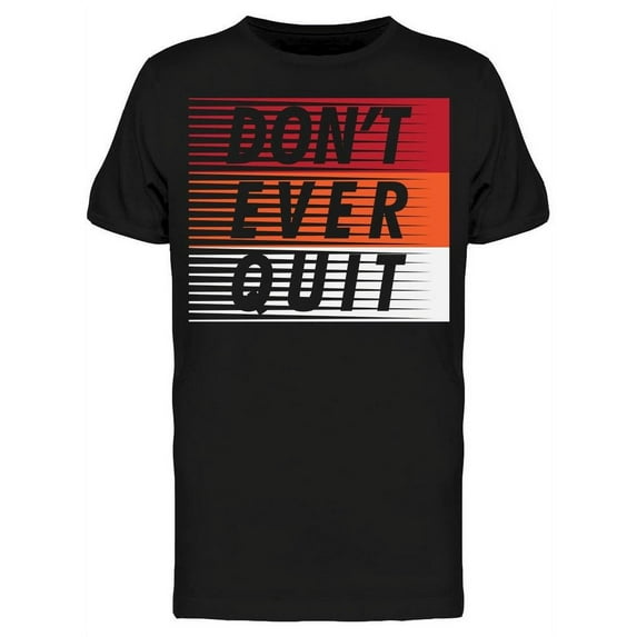 Don't Ever Quit T-Shirt Men -Image by Shutterstock, Male Medium