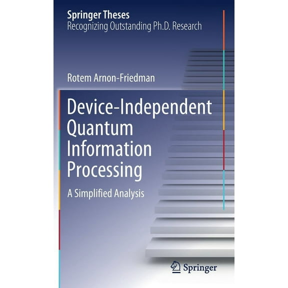 Springer Theses Device-Independent Quantum Information Processing: A Simplified Analysis, (Hardcover)