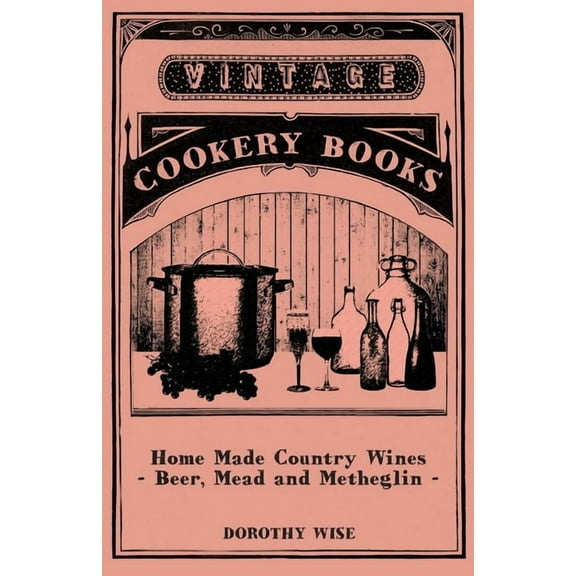 Home Made Country Wines - Beer, Mead and Metheglin, (Paperback)