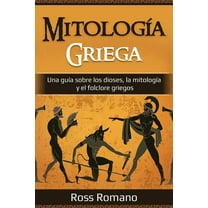 Mitología Griega: Una guía sobre los dioses, la mitología y el folclore griegos, (Paperback)