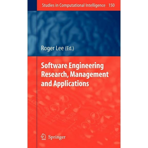Studies in Computational Intelligence Software Engineering Research, Management and Applications, Book 150, (Hardcover)