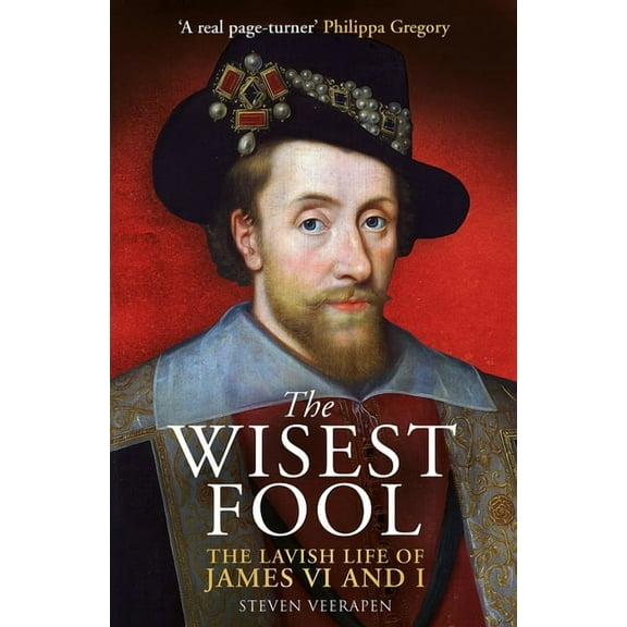 The Wisest Fool: The Lavish Life of James VI and I, (Paperback)