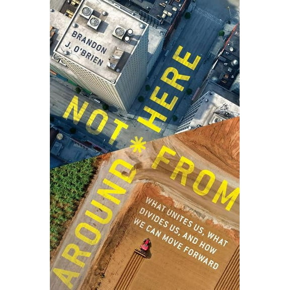 Not From Around Here : What Unites Us, What Divides Us, and How We Can Move Forward (Paperback)