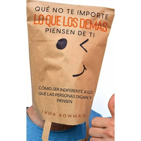 QuÃ© No te Importe lo que los DemÃ¡s Piensen de Ti: CÃ³mo ser Indiferente a lo que las Personas Digan y Piensen, (Paperback)