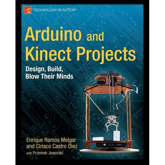 Technology in Action Arduino and Kinect Projects: Design, Build, Blow Their Minds, (Paperback)