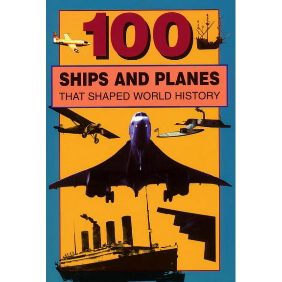100: 100 Ships and Planes That Shaped World History (Paperback)