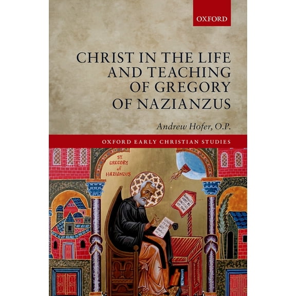 Oxford Early Christian Studies Christ in the Life and Teaching of Gregory of Nazianzus, (Hardcover)