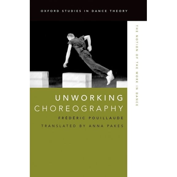 Oxford Studies in Dance Theory Unworking Choreography: The Notion of the Work in Dance, (Paperback)