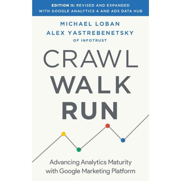 Pre-Owned Crawl, Walk, Run: Advancing Analytics Maturity with Google Marketing Platform (Paperback) 1544520182 9781544520186