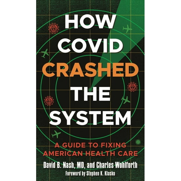 How Covid Crashed the System: A Guide to Fixing American Health Care, (Hardcover)