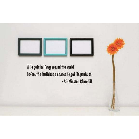Wall Design Pieces A Lie Gets Halfway Around The World Before The Truth Has A Chance To Get Its Pants On. -Sir Winston Churchill Quote 6x30"