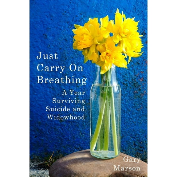 Just Carry On Breathing: A Year Surviving Suicide and Widowhood, (Paperback)