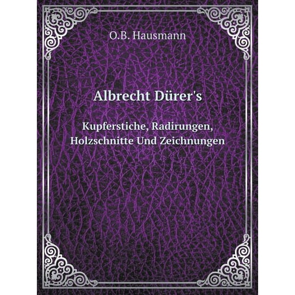 Albrecht Dürer's Kupferstiche, Radirungen, Holzschnitte Und Zeichnungen (Paperback)