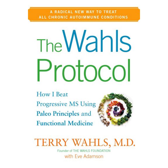 The Wahls Protocol : How I Beat Progressive MS Using Paleo Principles and Functional Medicine (Hardcover)