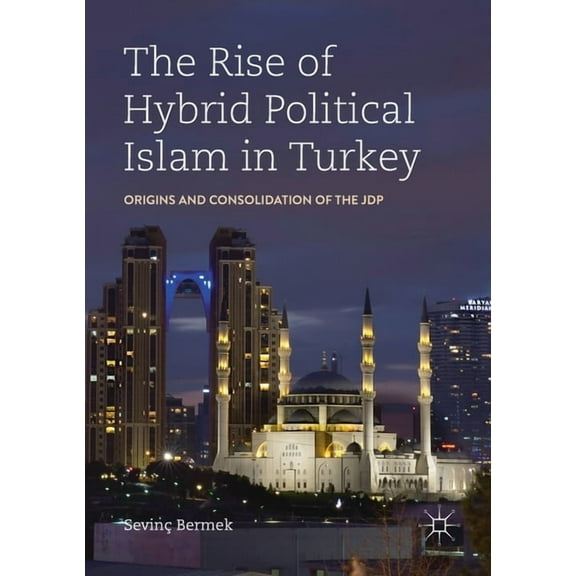 The Rise of Hybrid Political Islam in Turkey: Origins and Consolidation of the Jdp, (Paperback)