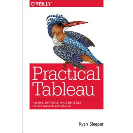 Practical Tableau : 100 Tips, Tutorials, and Strategies from a Tableau Zen (Best Ableton Live 9 Tutorials)