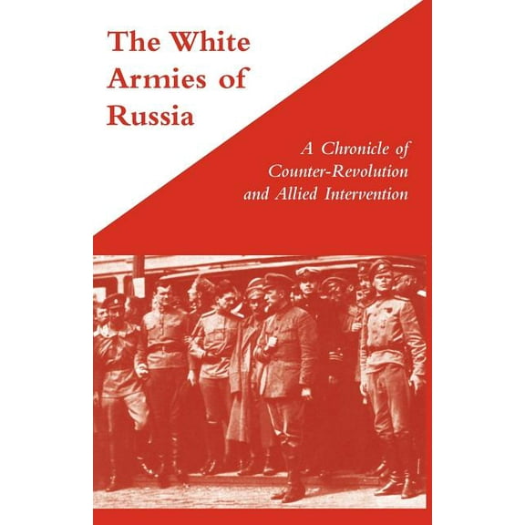 WHITE ARMIES OF RUSSIAA Chronicle of Counter-Revolution and Allied Intervention (Paperback)