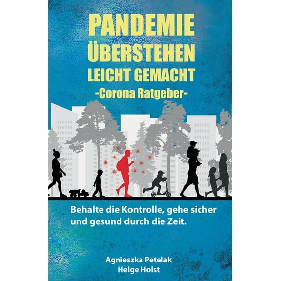 Pandemie überstehen leicht gemacht - Corona Ratgeber: Behalte die Kontrolle, gehe sicher und gesund durch die Zeit (Paperback)
