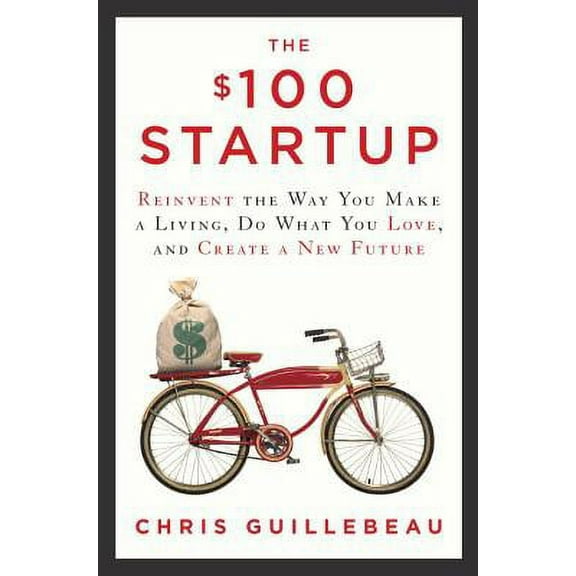 Pre-Owned The $100 Startup: Reinvent the Way You Make a Living, Do What You Love, and Create a New (Hardcover 9780307951526) by Chris Guillebeau