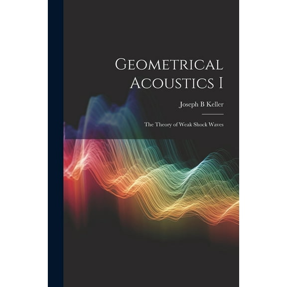 Geometrical Acoustics I: The Theory of Weak Shock Waves (Paperback)
