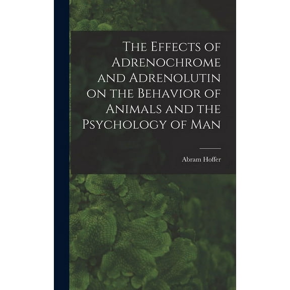 The Effects of Adrenochrome and Adrenolutin on the Behavior of Animals and the Psychology of Man, (Hardcover)