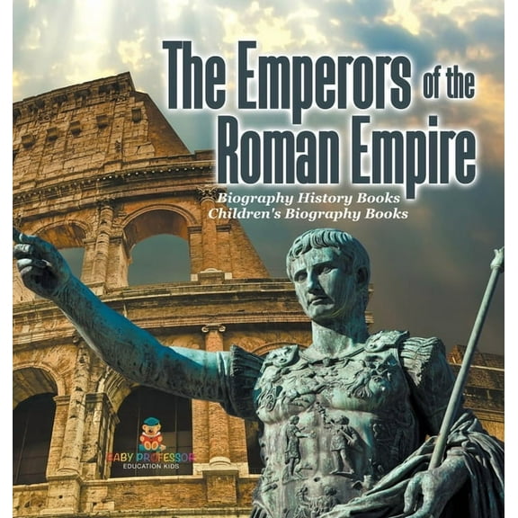 The Emperors of the Roman Empire - Biography History Books Children's Historical Biographies, (Hardcover)