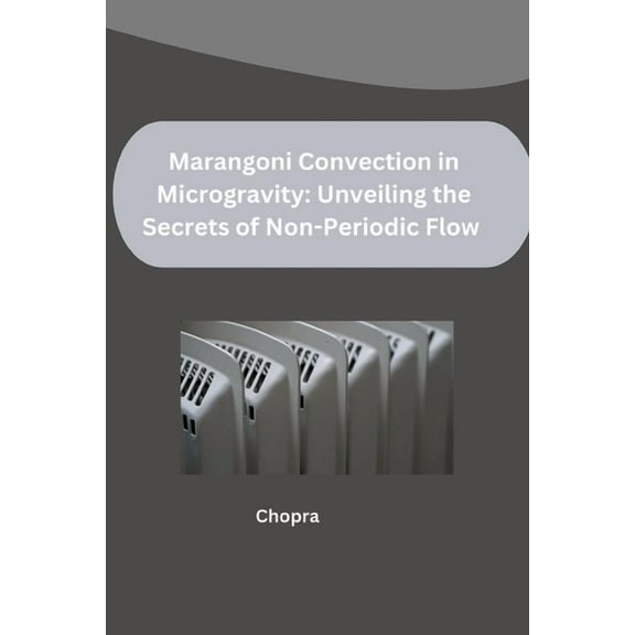 Marangoni Convection in Microgravity: Unveiling the Secrets of Non-Periodic Flow, (Paperback)