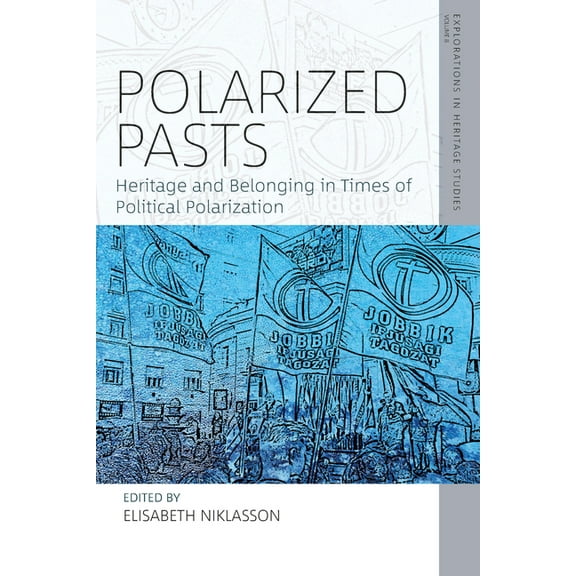 Explorations in Heritage Studies Polarized Pasts: Heritage and Belonging in Times of Political Polarization, Book 8, (Hardcover)