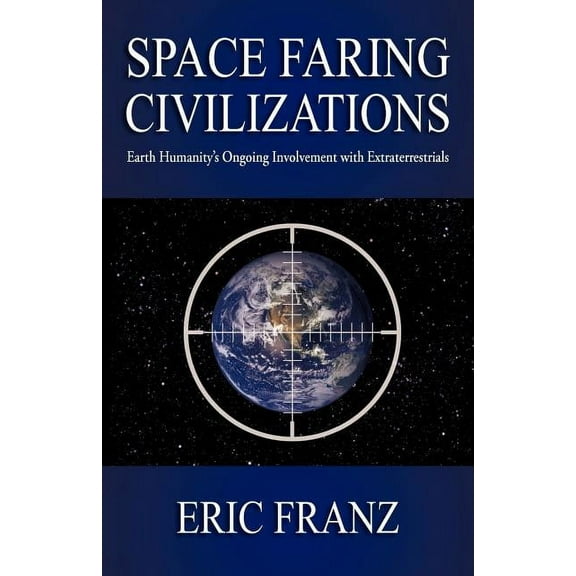 Space Faring Civilizations: Earth Humanity's Ongoing Involvement with Extraterrestrials, (Paperback)