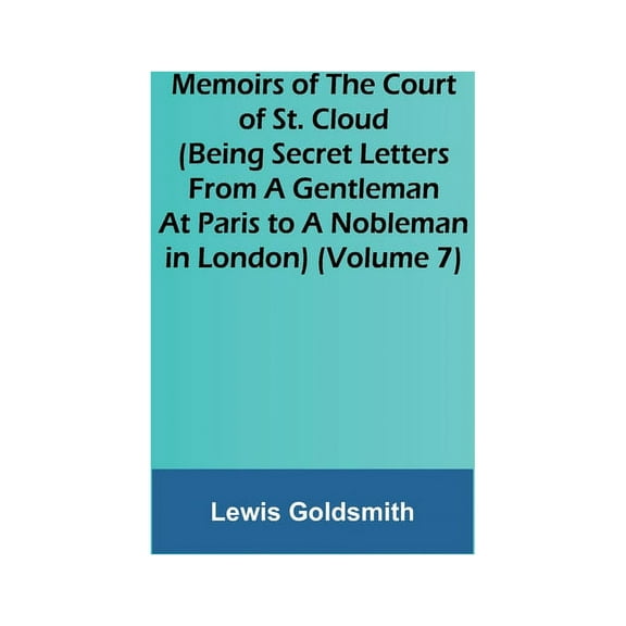 Memoirs of the Court of St. Cloud (Being secret letters from a gentleman at Paris to a nobleman in London) (Volume 7), (Paperback)