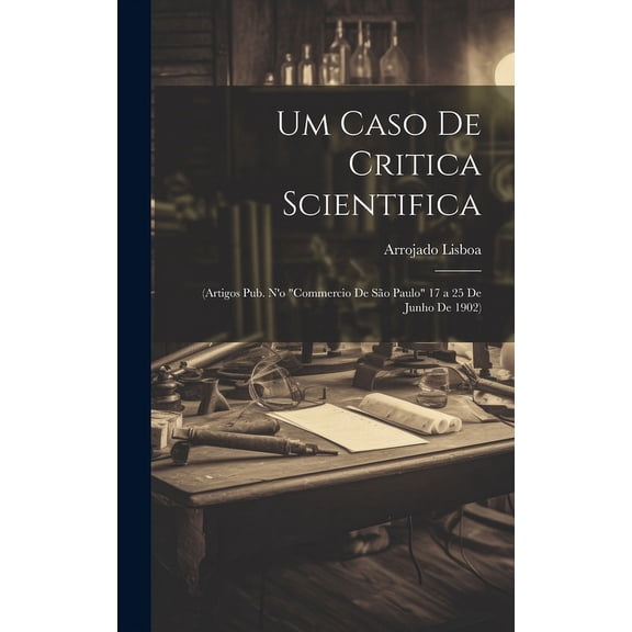 Um Caso De Critica Scientifica : (Artigos Pub. N'o "Commercio De São Paulo" 17 a 25 De Junho De 1902) (Hardcover)