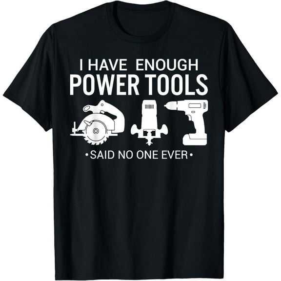 Playful Comfort Tee - I Have Enough Power Tools Woodworker Crafts Mens Funny T-Shirt